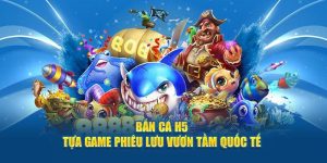 Bắn cá H5 - tựa game siêu hot với sức hút nổi bật