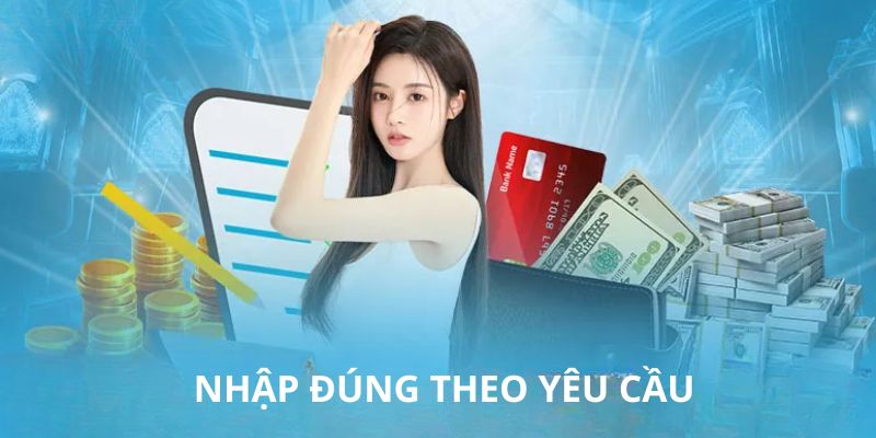 Bạn cần điền đầy đủ, đúng nội dung vào các trường tương ứng