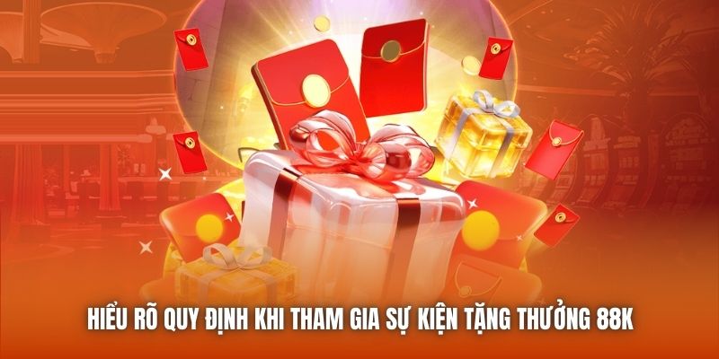 Hiểu rõ quy định khi tham gia sự kiện tặng thưởng 88K