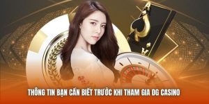 Thông tin bạn cần biết trước khi tham gia DG Casino 