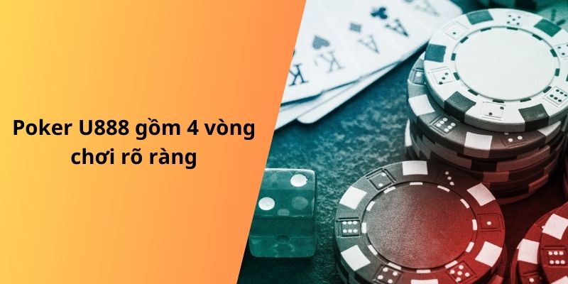 Poker U888 gồm 4 vòng chơi rõ ràng